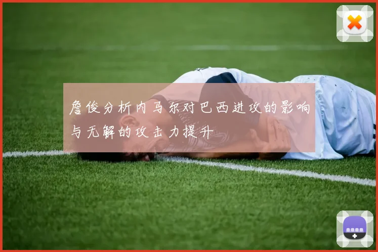 詹俊分析内马尔对巴西进攻的影响与无解的攻击力提升