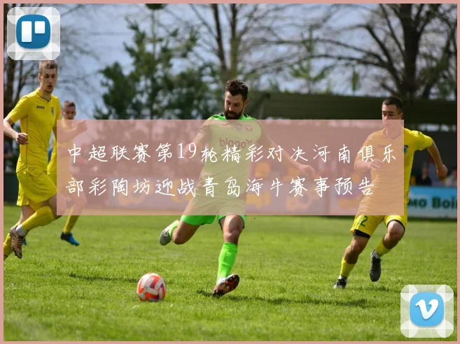 中超联赛第19轮精彩对决河南俱乐部彩陶坊迎战青岛海牛赛事预告