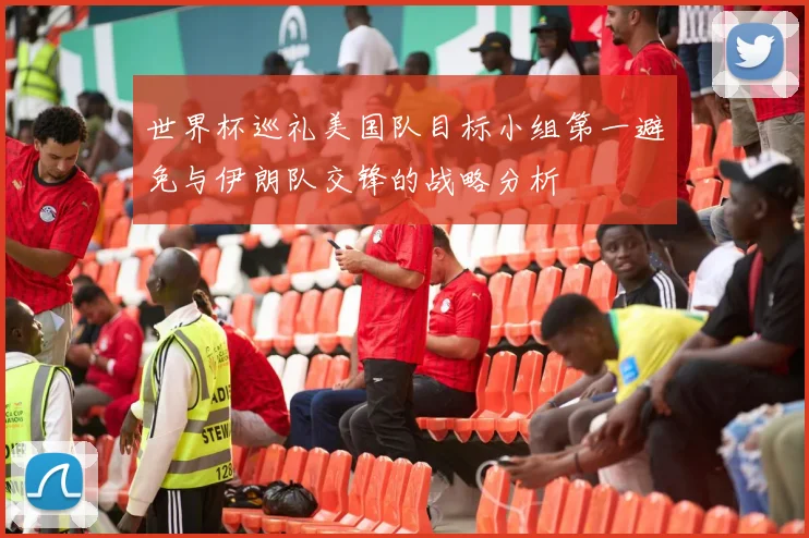 世界杯巡礼美国队目标小组第一避免与伊朗队交锋的战略分析